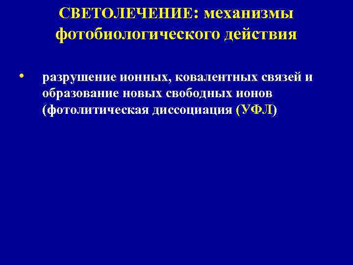 СВЕТОЛЕЧЕНИЕ: механизмы фотобиологического действия • разрушение ионных, ковалентных связей и образование новых свободных ионов