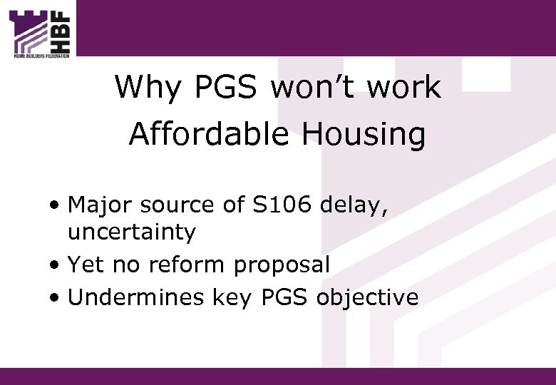 Why PGS won’t work Affordable Housing • Major source of S 106 delay, uncertainty