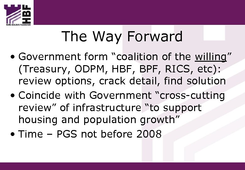 The Way Forward • Government form “coalition of the willing” (Treasury, ODPM, HBF, BPF,