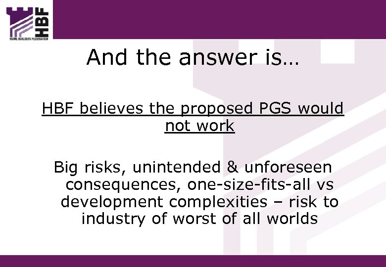 And the answer is… HBF believes the proposed PGS would not work Big risks,