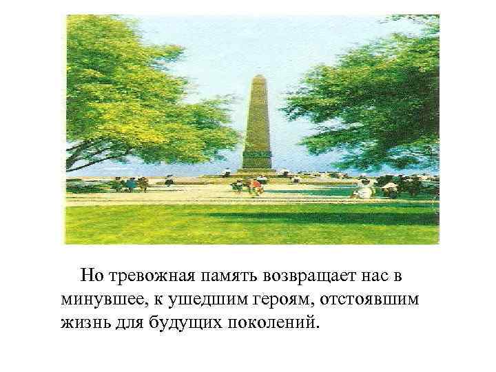 Но тревожная память возвращает нас в минувшее, к ушедшим героям, отстоявшим жизнь для будущих