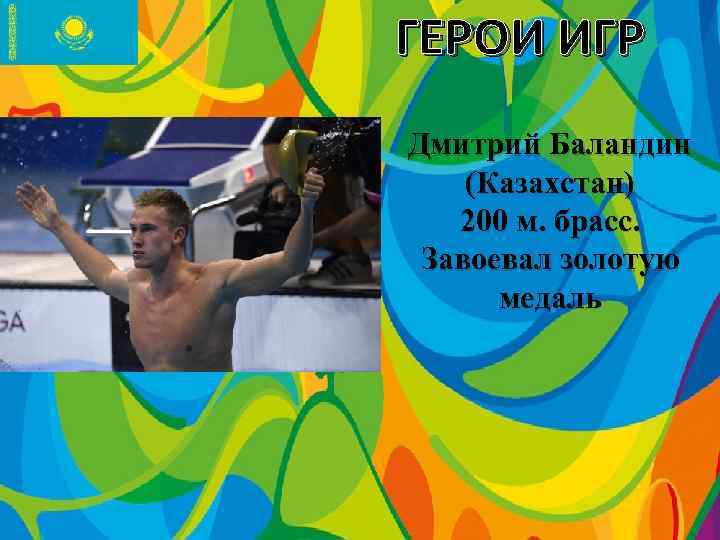 ГЕРОИ ИГР Дмитрий Баландин (Казахстан) 200 м. брасс. Завоевал золотую медаль 