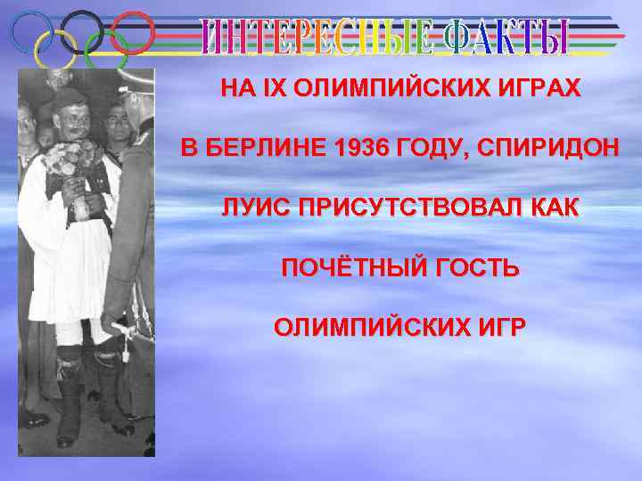 НА IX ОЛИМПИЙСКИХ ИГРАХ В БЕРЛИНЕ 1936 ГОДУ, СПИРИДОН ЛУИС ПРИСУТСТВОВАЛ КАК ПОЧЁТНЫЙ ГОСТЬ