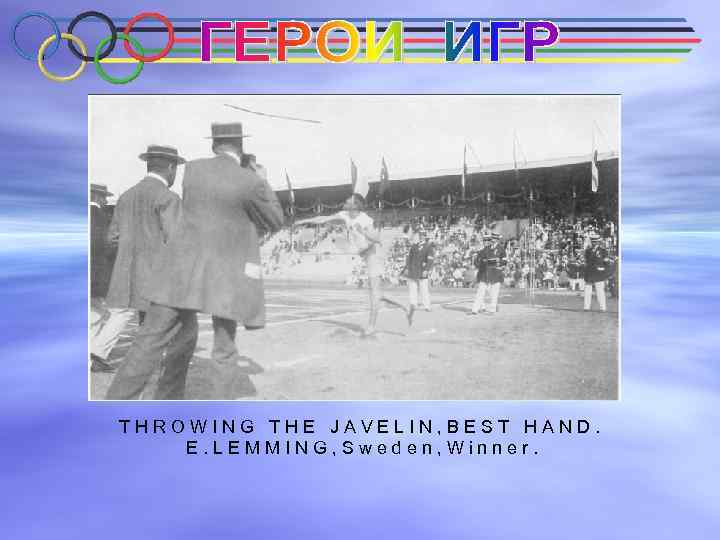 THROWING THE JAVELIN, BEST HAND. E. LEMMING, Sweden, Winner. 