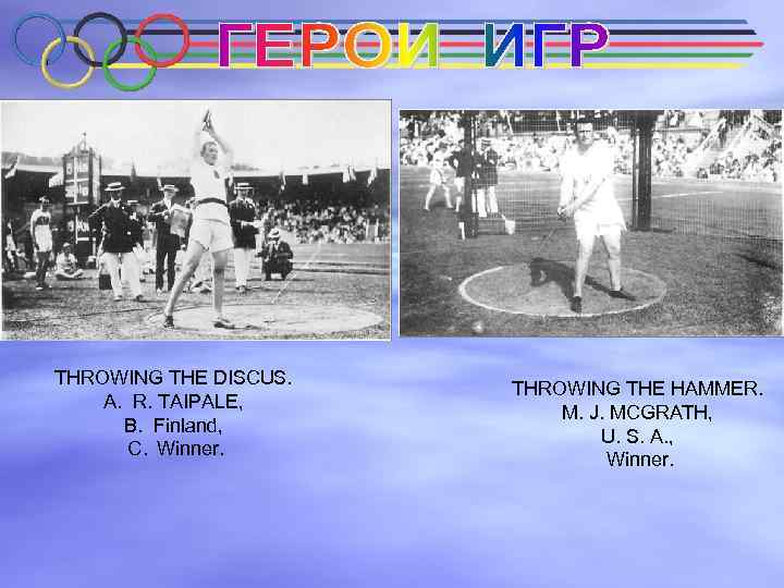 THROWING THE DISCUS. A. R. TAIPALE, B. Finland, C. Winner. THROWING THE HAMMER. M.