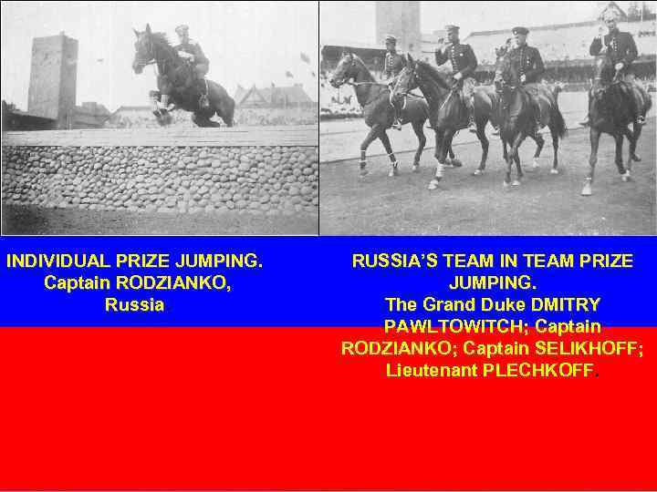 INDIVIDUAL PRIZE JUMPING. Captain RODZIANKO, Russia. RUSSIA’S TEAM IN TEAM PRIZE JUMPING. The Grand
