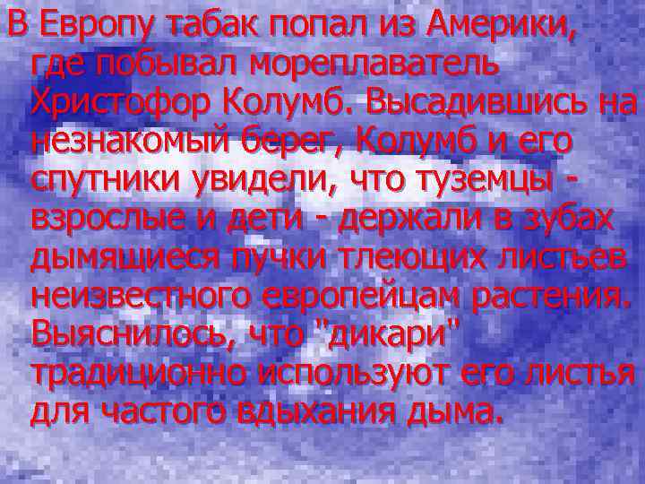 В Европу табак попал из Америки, где побывал мореплаватель Христофор Колумб. Высадившись на незнакомый