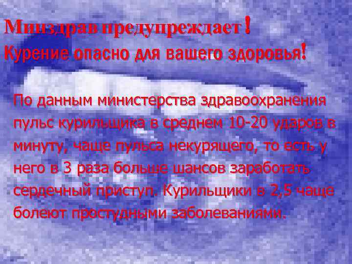 Минздрав предупреждает ! Курение опасно для вашего здоровья! По данным министерства здравоохранения пульс курильщика