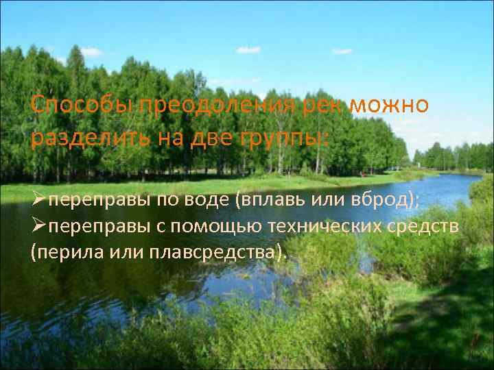 Способы преодоления рек можно разделить на две группы: Øпереправы по воде (вплавь или вброд);