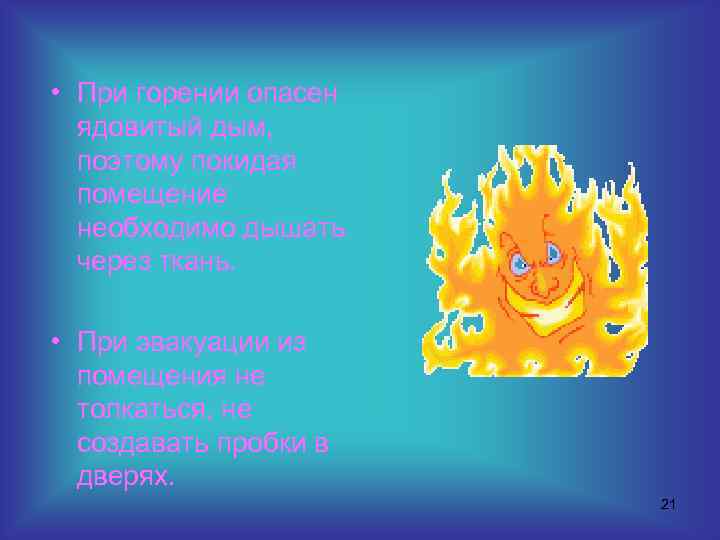  • При горении опасен ядовитый дым, поэтому покидая помещение необходимо дышать через ткань.