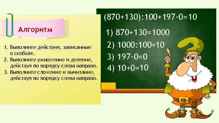 (870+130): 100+197· 0= 10 Алгоритм 1. Выполните действия, записанные в скобках. 2. Выполните умножение