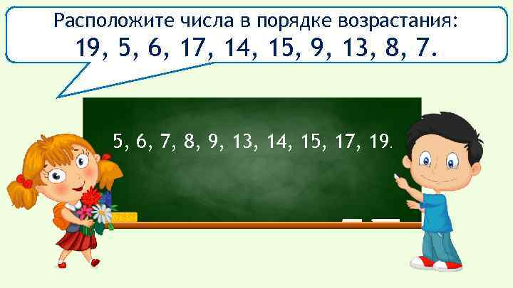 Расположите числа в порядке возрастания: 19, 5, 6, 17, 14, 15, 9, 13, 8,