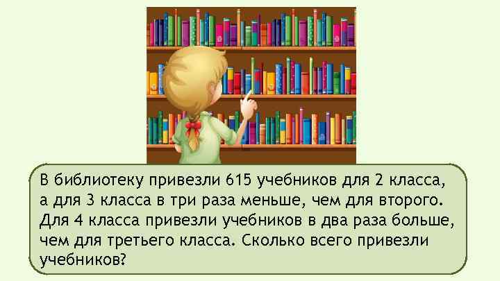 В библиотеку привезли 615 учебников для 2 класса, а для 3 класса в три