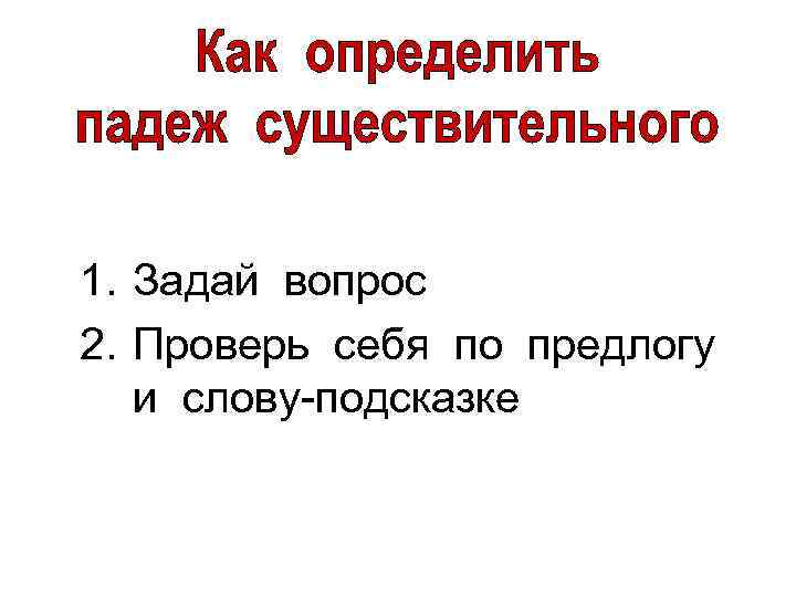 1. Задай вопрос 2. Проверь себя по предлогу и слову-подсказке 