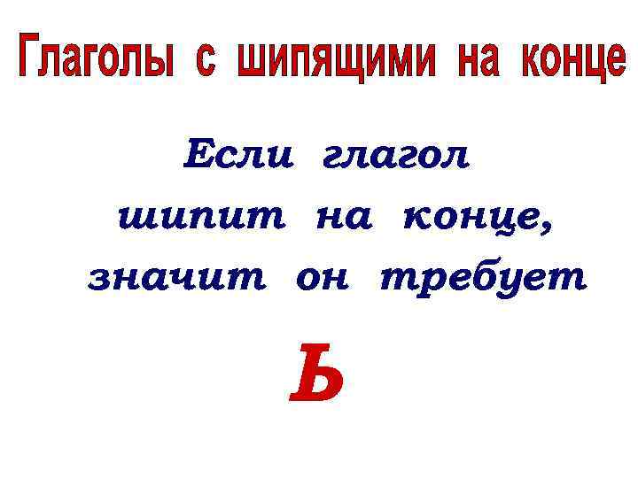 Если глагол шипит на конце, значит он требует Ь 