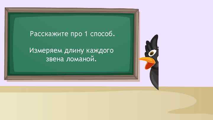 Расскажите про 1 способ. Измеряем длину каждого звена ломаной. 
