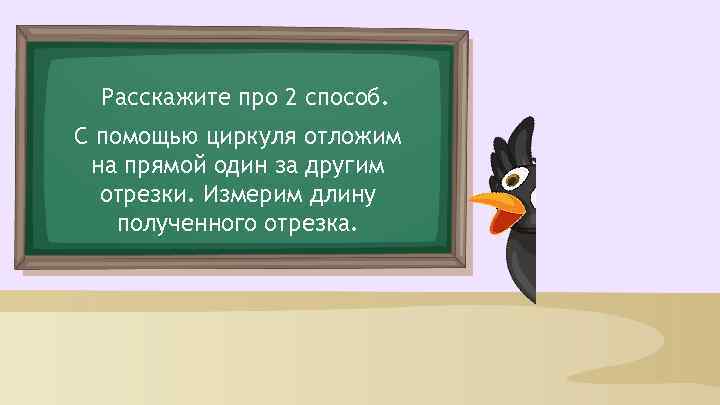 Расскажите про 2 способ. С помощью циркуля отложим на прямой один за другим отрезки.