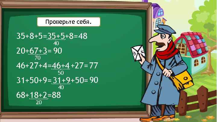 Проверьте себя. 35+8+5=35+5+8= 48 40 20+67+3= 90 70 46+27+4= 46+4 +27= 77 50 31+50+9=