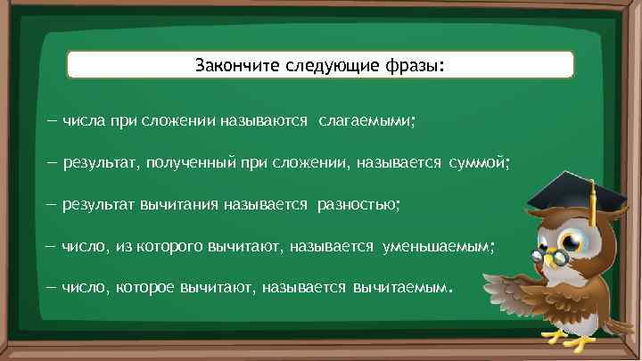 Закончите следующие фразы: — числа при сложении называются слагаемыми; — результат, полученный при сложении,