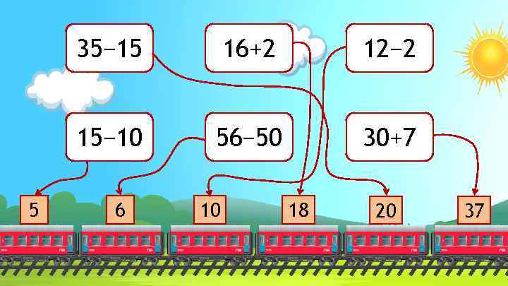 35− 15 12− 2 15− 10 5 16+2 56− 50 30+7 6 10 18