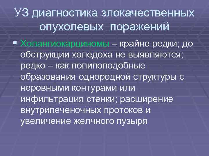 УЗ диагностика злокачественных опухолевых поражений § Холангиокарциномы – крайне редки; до обструкции холедоха не