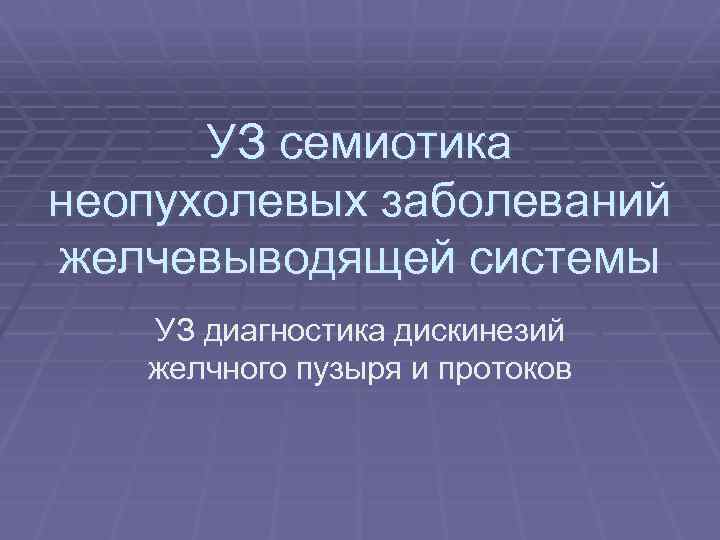 УЗ семиотика неопухолевых заболеваний желчевыводящей системы УЗ диагностика дискинезий желчного пузыря и протоков 