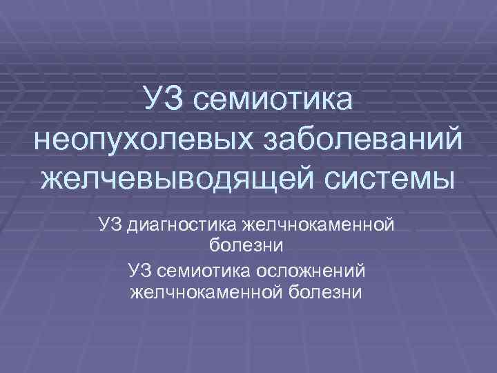 УЗ семиотика неопухолевых заболеваний желчевыводящей системы УЗ диагностика желчнокаменной болезни УЗ семиотика осложнений желчнокаменной