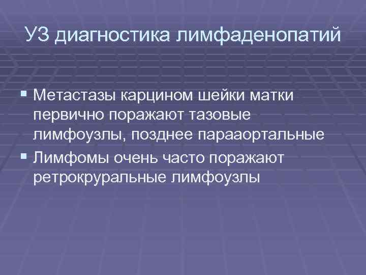 УЗ диагностика лимфаденопатий § Метастазы карцином шейки матки первично поражают тазовые лимфоузлы, позднее парааортальные
