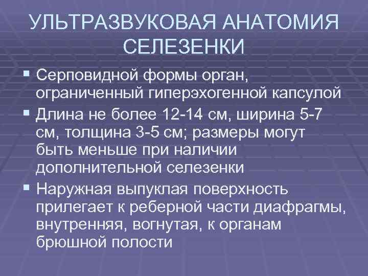 УЛЬТРАЗВУКОВАЯ АНАТОМИЯ СЕЛЕЗЕНКИ § Серповидной формы орган, ограниченный гиперэхогенной капсулой § Длина не более