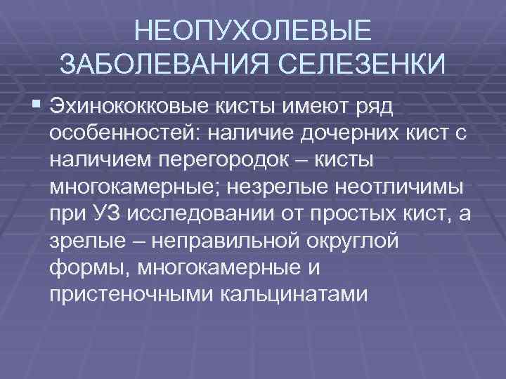 НЕОПУХОЛЕВЫЕ ЗАБОЛЕВАНИЯ СЕЛЕЗЕНКИ § Эхинококковые кисты имеют ряд особенностей: наличие дочерних кист с наличием
