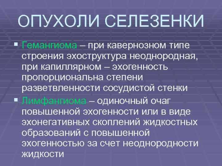 ОПУХОЛИ СЕЛЕЗЕНКИ § Гемангиома – при кавернозном типе строения эхоструктура неоднородная, при капиллярном –