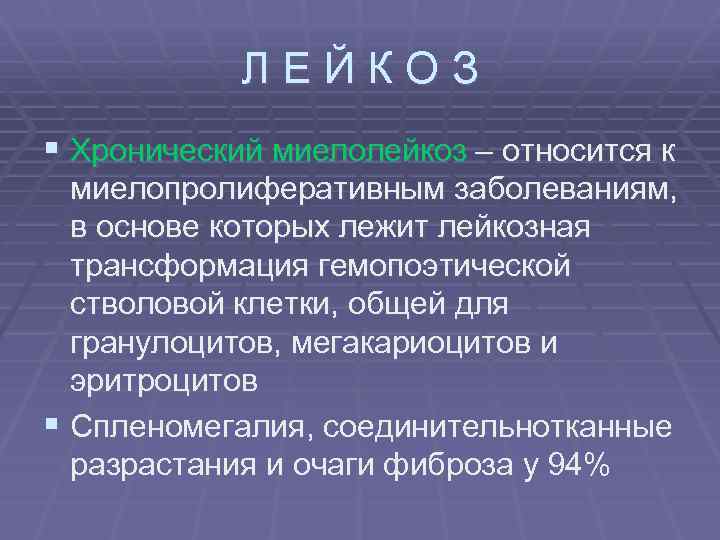 ЛЕЙКОЗ § Хронический миелолейкоз – относится к миелопролиферативным заболеваниям, в основе которых лежит лейкозная