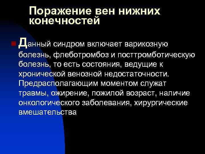 Поражение вен нижних конечностей n Данный синдром включает варикозную болезнь, флеботромбоз и посттромботическую болезнь,