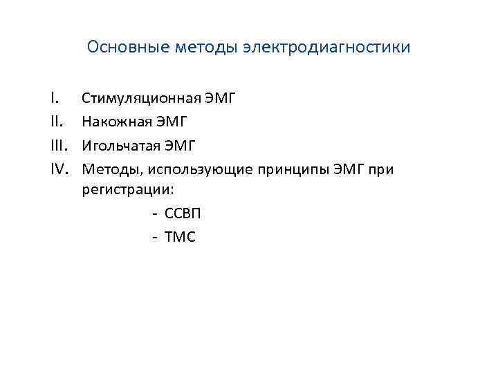 Основные методы электродиагностики I. III. IV. Стимуляционная ЭМГ Накожная ЭМГ Игольчатая ЭМГ Методы, использующие