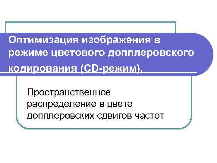 Оптимизация изображения в режиме цветового допплеровского кодирования (CD-режим). Пространственное распределение в цвете допплеровских сдвигов