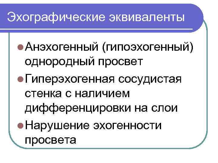 Эхографические эквиваленты l Анэхогенный (гипоэхогенный) однородный просвет l Гиперэхогенная сосудистая стенка с наличием дифференцировки