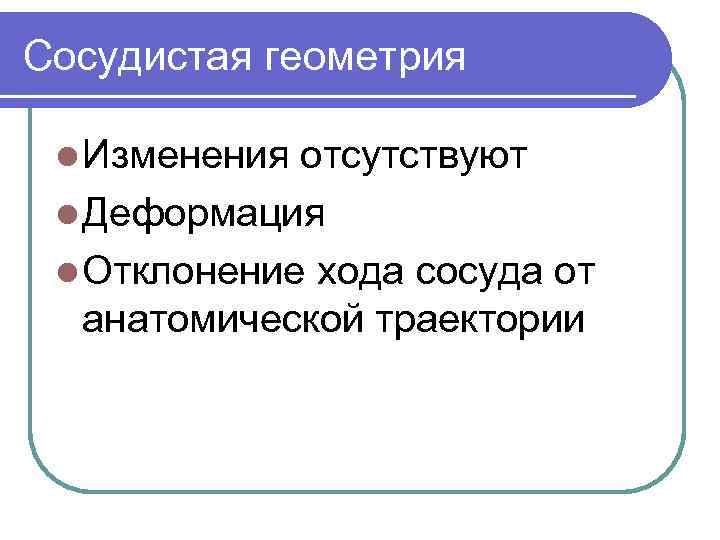 Сосудистая геометрия l Изменения отсутствуют l Деформация l Отклонение хода сосуда от анатомической траектории