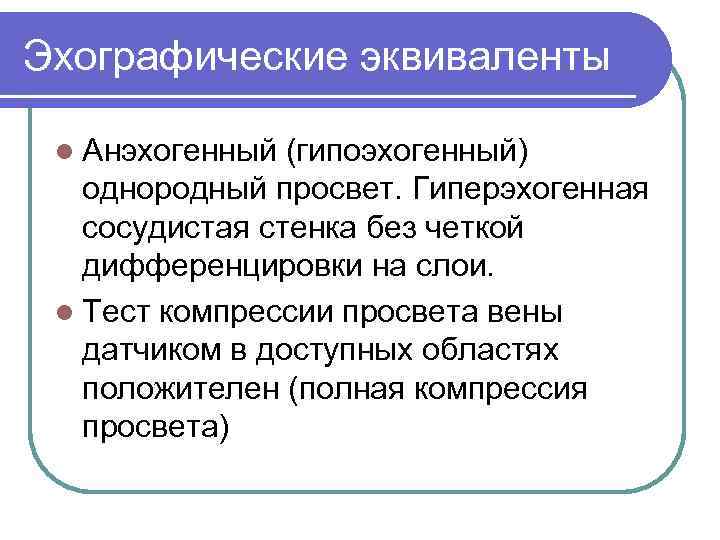 Эхографические эквиваленты l Анэхогенный (гипоэхогенный) однородный просвет. Гиперэхогенная сосудистая стенка без четкой дифференцировки на