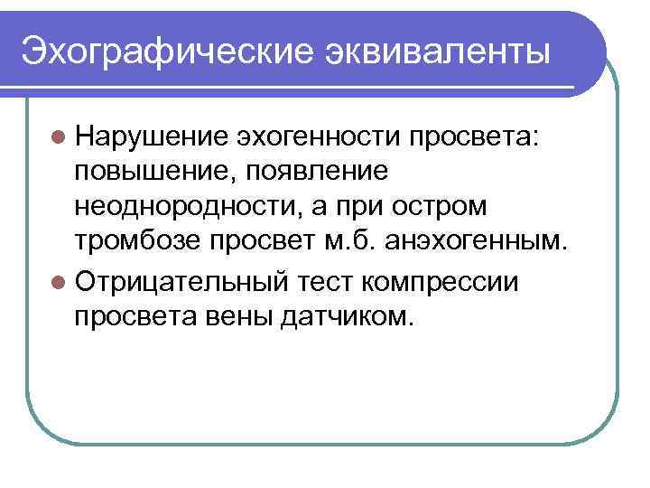 Эхографические эквиваленты l Нарушение эхогенности просвета: повышение, появление неоднородности, а при остромбозе просвет м.