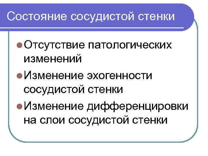 Состояние сосудистой стенки l Отсутствие патологических изменений l Изменение эхогенности сосудистой стенки l Изменение