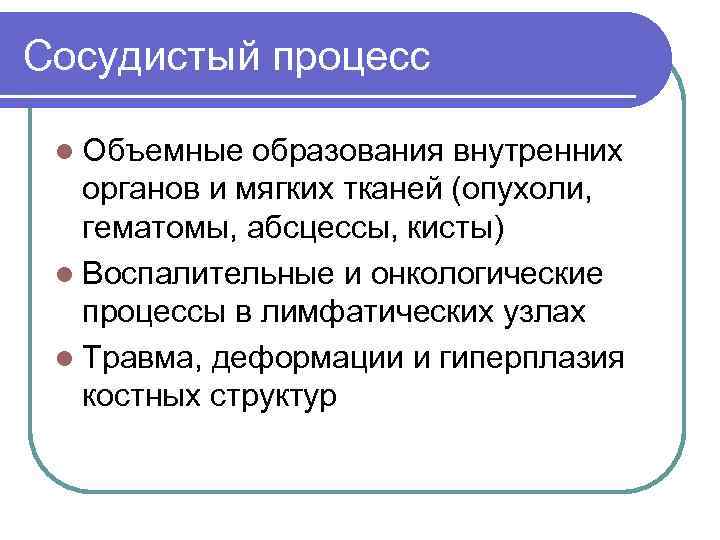 Сосудистый процесс l Объемные образования внутренних органов и мягких тканей (опухоли, гематомы, абсцессы, кисты)