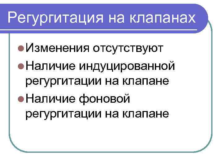 Регургитация на клапанах l Изменения отсутствуют l Наличие индуцированной регургитации на клапане l Наличие