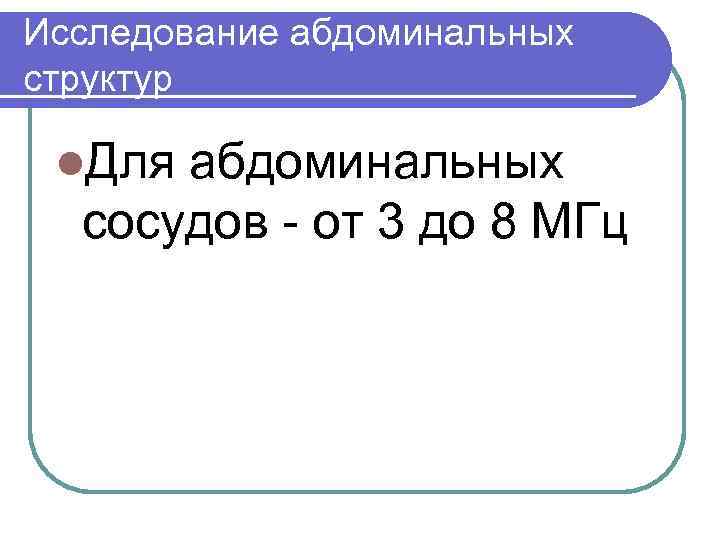 Исследование абдоминальных структур l. Для абдоминальных сосудов от 3 до 8 МГц 