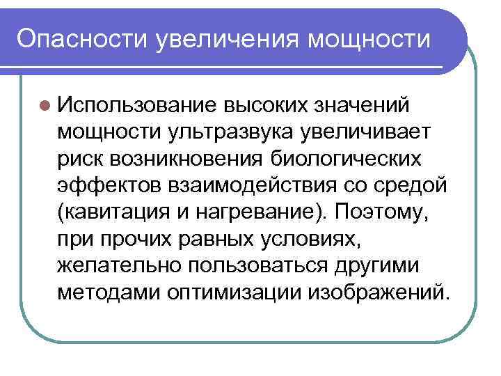 Опасности увеличения мощности l Использование высоких значений мощности ультразвука увеличивает риск возникновения биологических эффектов