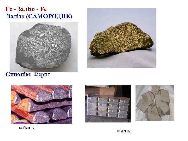 Fe - Залізо - Fe Залізо (САМОРОДНЕ) Синонім: Ферит кобальт нікель 