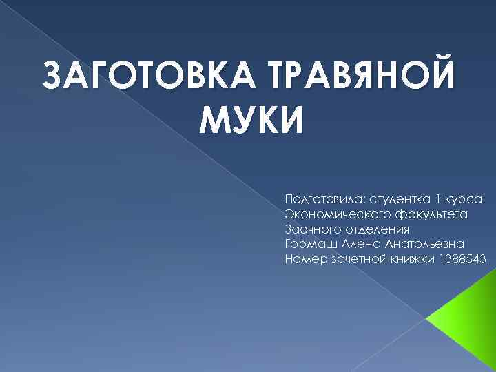 ЗАГОТОВКА ТРАВЯНОЙ МУКИ Подготовила: студентка 1 курса Экономического факультета Заочного отделения Гормаш Алена Анатольевна