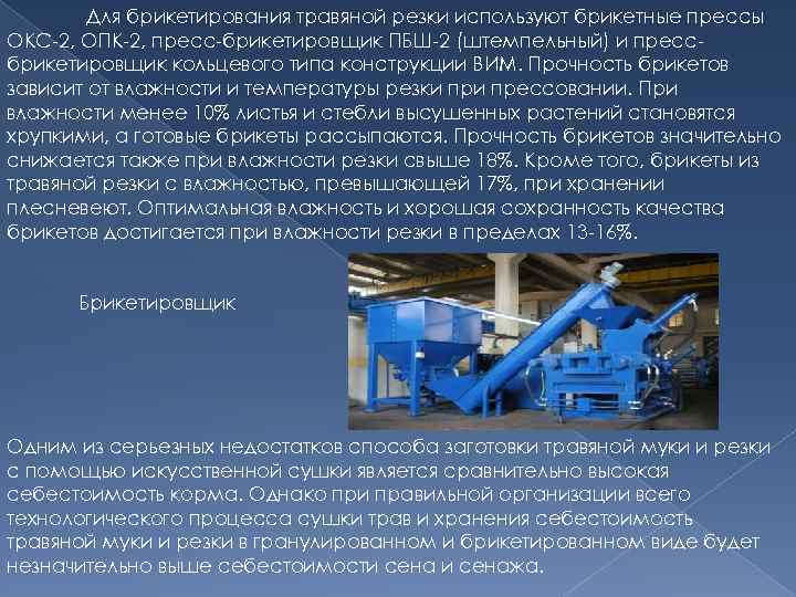 Для брикетирования травяной резки используют брикетные прессы ОКС-2, ОПК-2, пресс-брикетировщик ПБШ-2 (штемпельный) и прессбрикетировщик