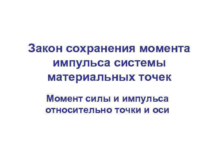 Закон сохранения момента импульса системы материальных точек Момент силы и импульса относительно точки и