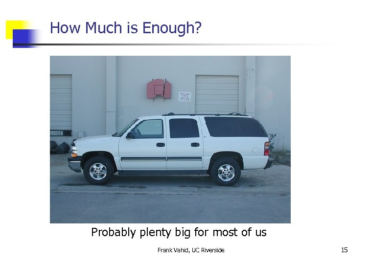 How Much is Enough? Probably plenty big for most of us Frank Vahid, UC