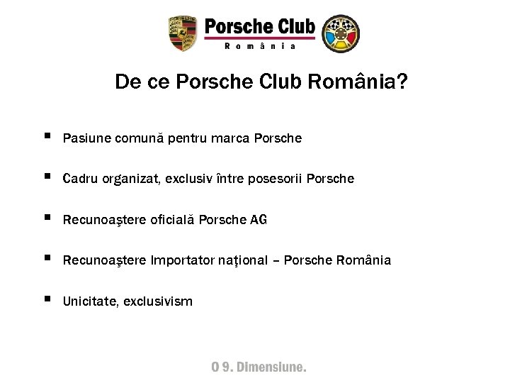 De ce Porsche Club România? § Pasiune comună pentru marca Porsche § Cadru organizat,